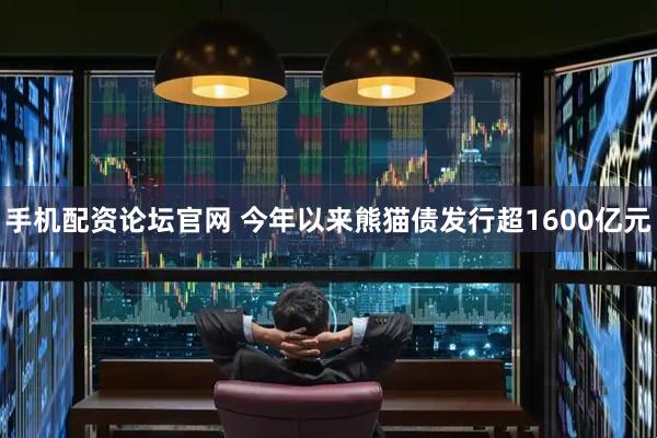手机配资论坛官网 今年以来熊猫债发行超1600亿元