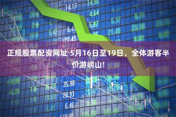 正规股票配资网址 5月16日至19日，全体游客半价游崂山!